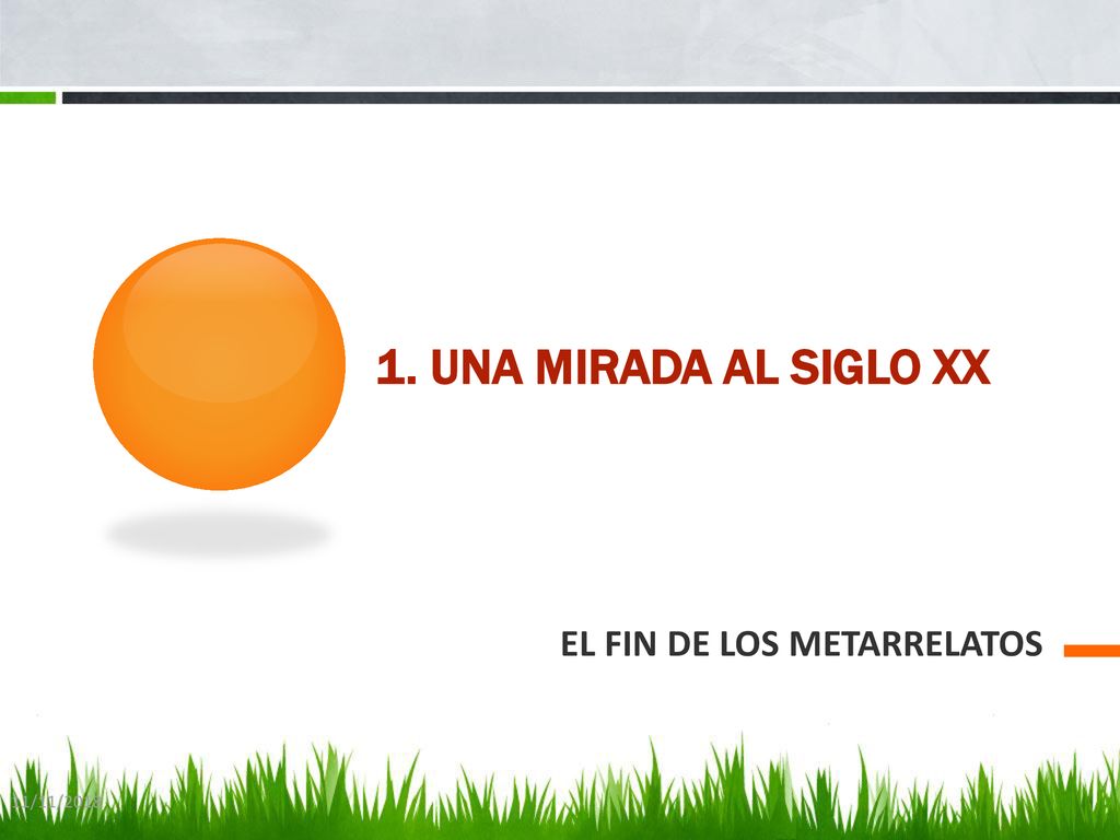 1. Una mirada al siglo XX EL FIN DE LOS METARRELATOS 11/11/2018