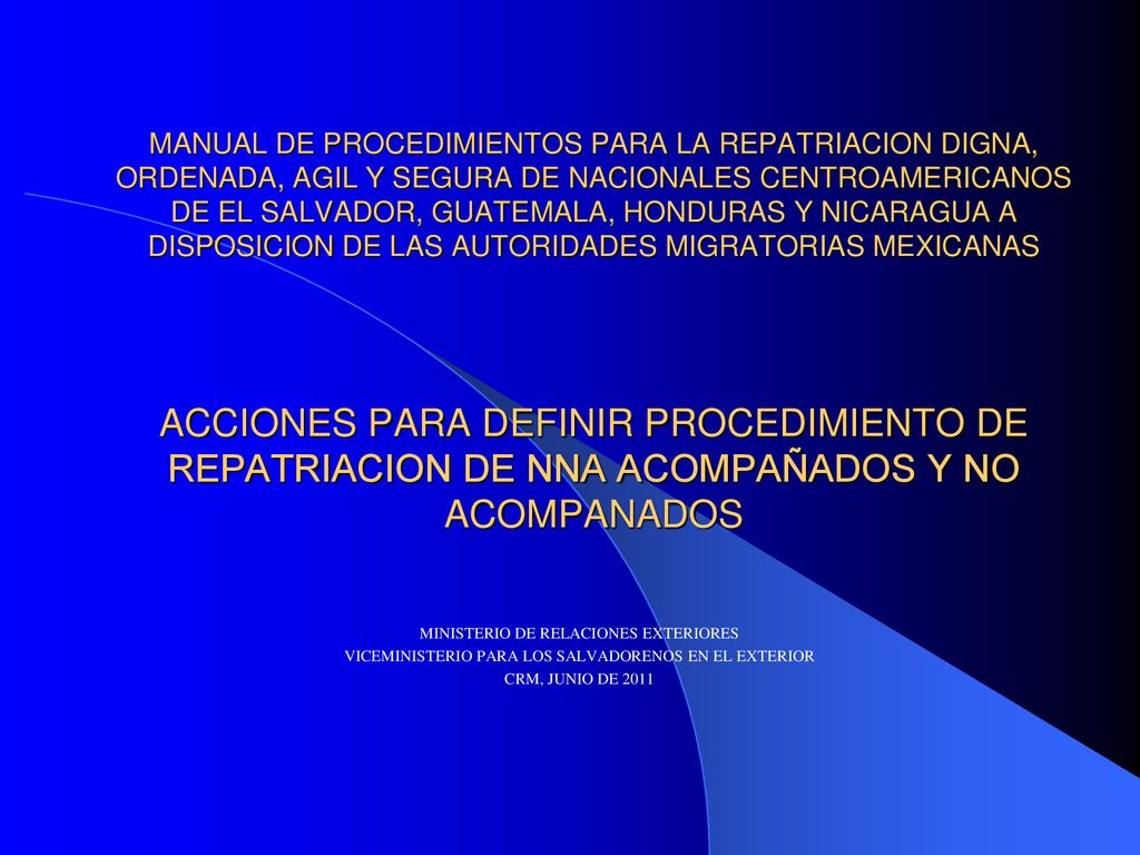 MANUAL DE PROCEDIMIENTOS PARA LA REPATRIACION DIGNA, ORDENADA, AGIL Y SEGURA DE NACIONALES CENTROAMERICANOS DE EL SALVADOR, GUATEMALA, HONDURAS Y NICARAGUA A DISPOSICION DE LAS AUTORIDADES MIGRATORIAS MEXICANAS ACCIONES PARA DEFINIR PROCEDIMIENTO DE REPATRIACION DE NNA ACOMPAÑADOS Y NO ACOMPANADOS