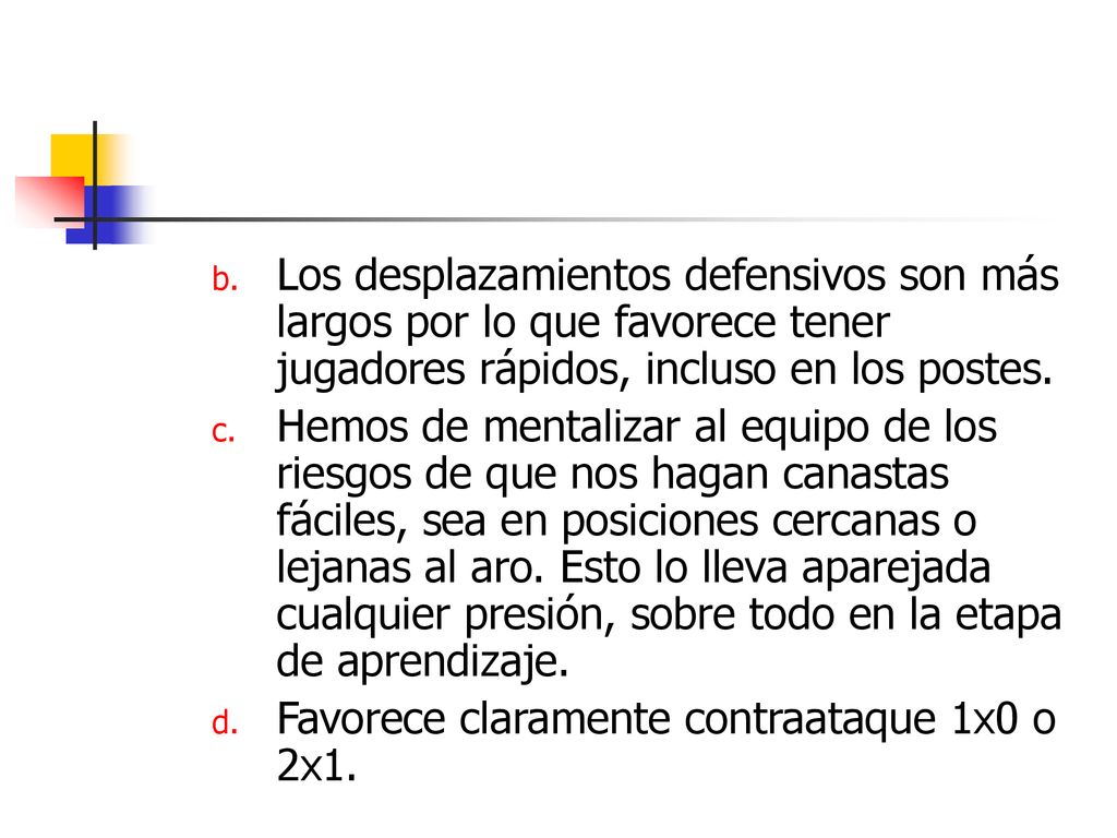 Los desplazamientos defensivos son más largos por lo que favorece tener jugadores rápidos, incluso en los postes.