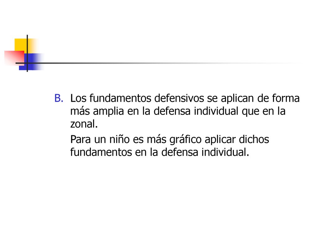 Los fundamentos defensivos se aplican de forma más amplia en la defensa individual que en la zonal.