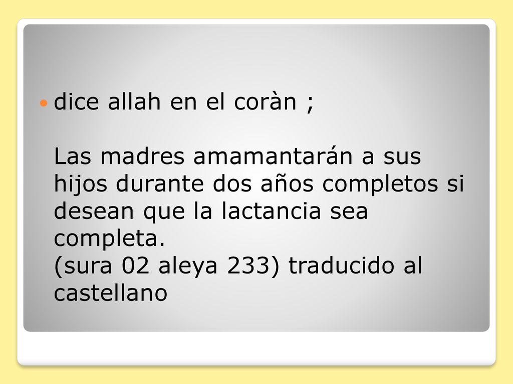 dice allah en el coràn ; Las madres amamantarán a sus hijos durante dos años completos si desean que la lactancia sea completa. (sura 02 aleya 233) traducido al castellano