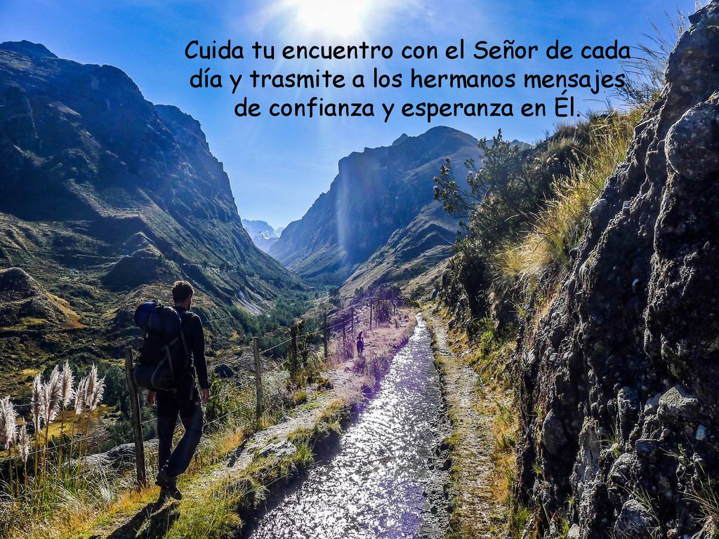 Cuida tu encuentro con el Señor de cada día y trasmite a los hermanos mensajes de confianza y esperanza en Él.