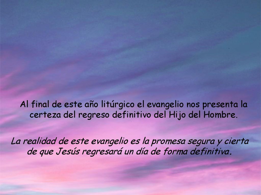 Al final de este año litúrgico el evangelio nos presenta la certeza del regreso definitivo del Hijo del Hombre.