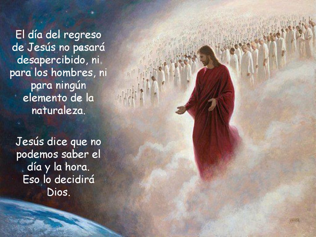 El día del regreso de Jesús no pasará desapercibido, ni para los hombres, ni para ningún elemento de la naturaleza.