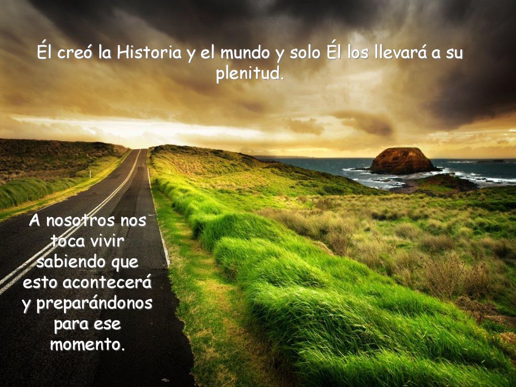 Él creó la Historia y el mundo y solo Él los llevará a su plenitud.