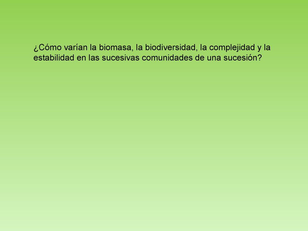 ¿Cómo varían la biomasa, la biodiversidad, la complejidad y la
