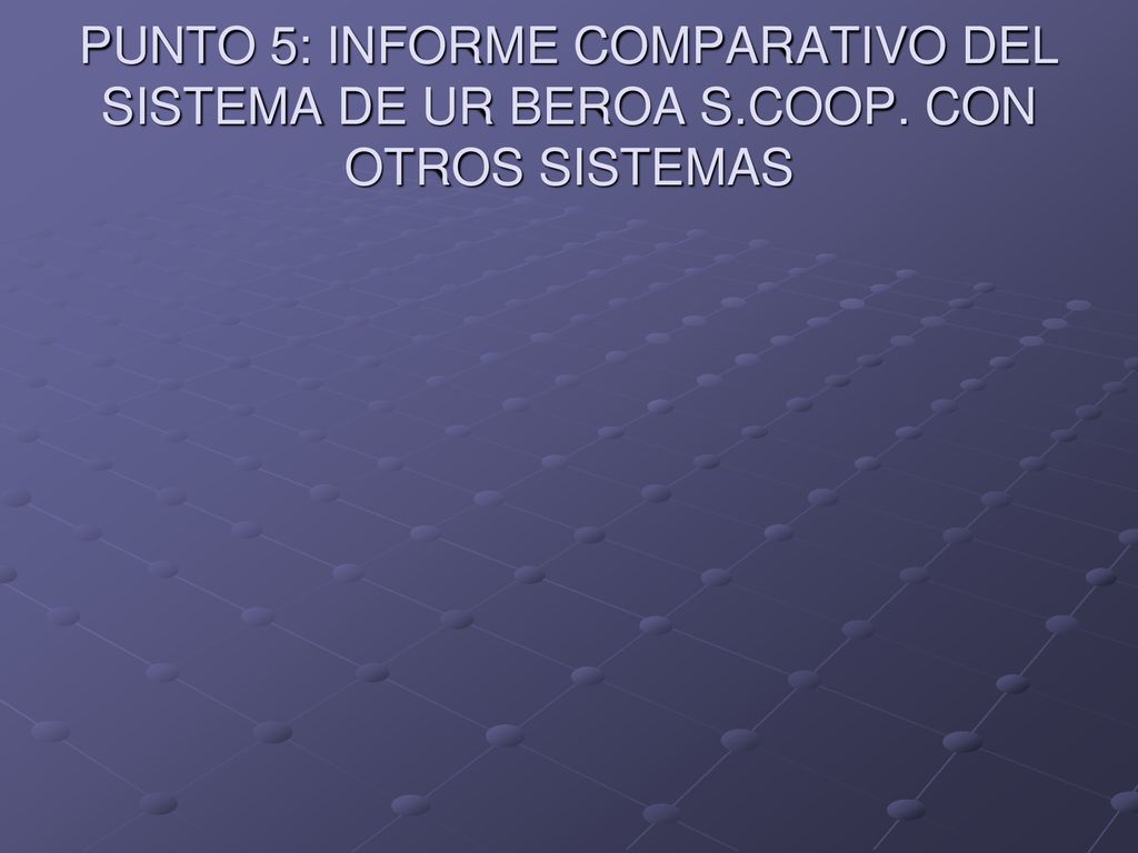 PUNTO 5: INFORME COMPARATIVO DEL SISTEMA DE UR BEROA S. COOP