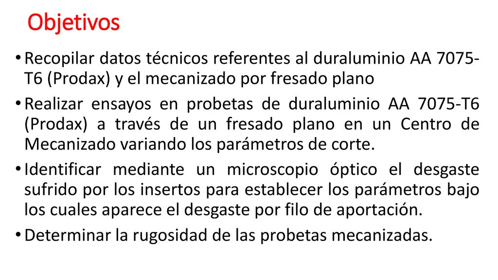 Objetivos Recopilar datos técnicos referentes al duraluminio AA T6 (Prodax) y el mecanizado por fresado plano.