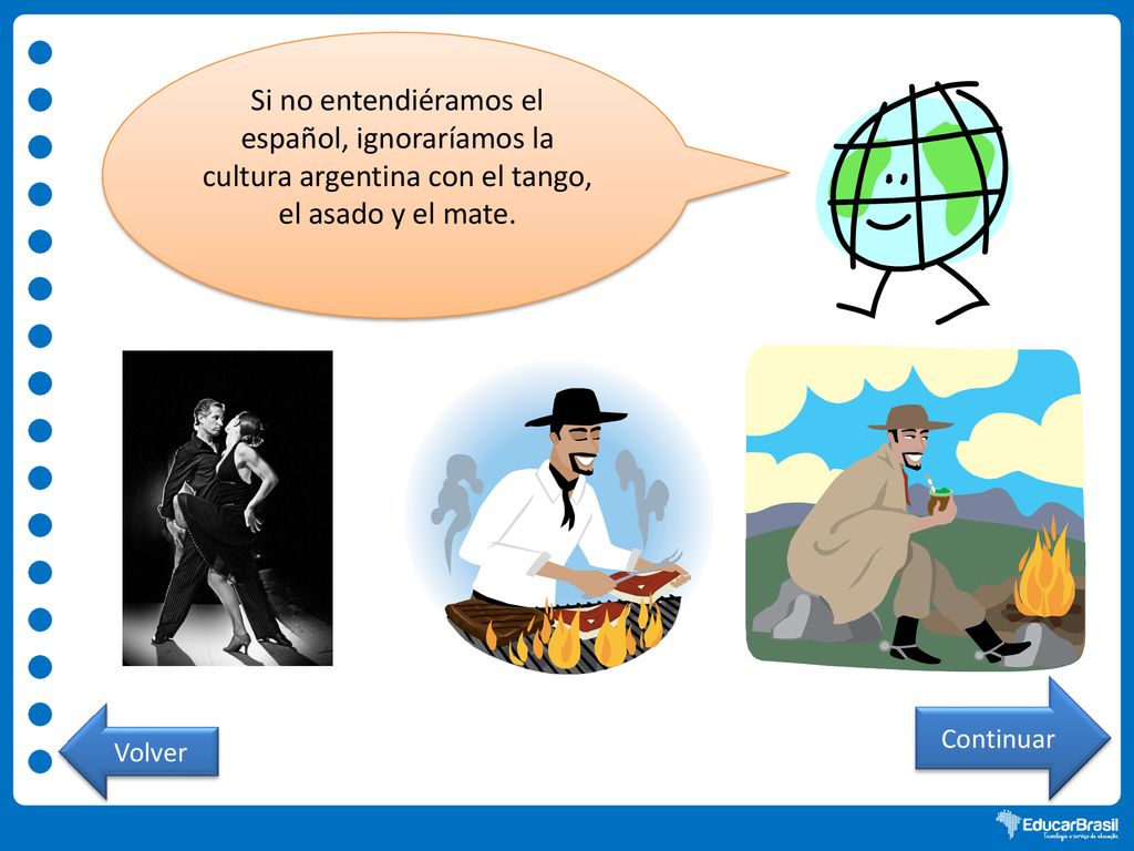 Si no entendiéramos el español, ignoraríamos la cultura argentina con el tango, el asado y el mate.