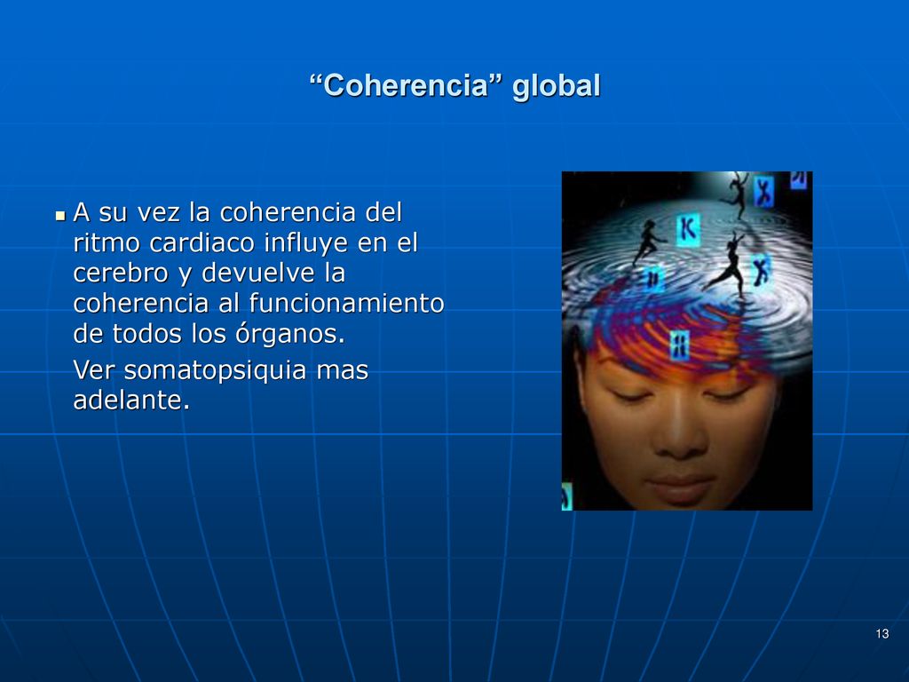 Coherencia global A su vez la coherencia del ritmo cardiaco influye en el cerebro y devuelve la coherencia al funcionamiento de todos los órganos.