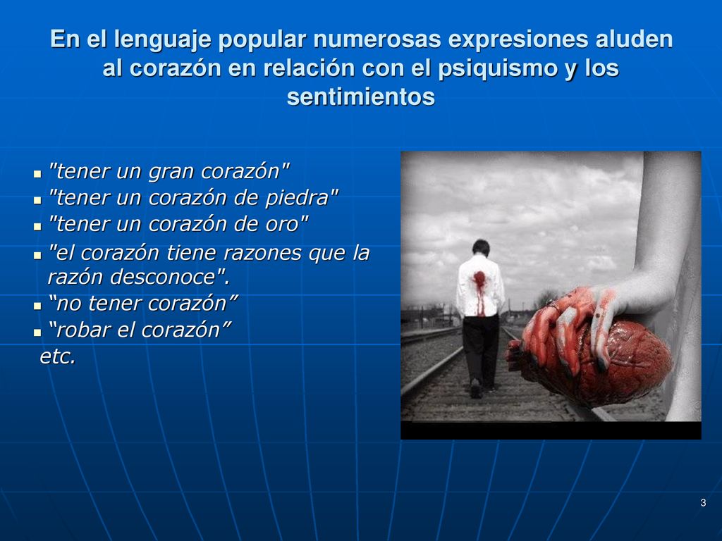 En el lenguaje popular numerosas expresiones aluden al corazón en relación con el psiquismo y los sentimientos