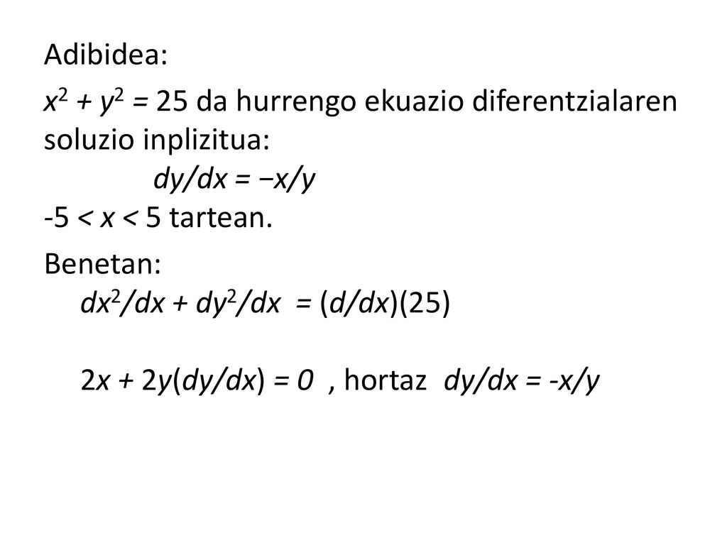 Adibidea: x2 + y2 = 25 da hurrengo ekuazio diferentzialaren soluzio inplizitua: dy/dx = −x/y -5 < x < 5 tartean.