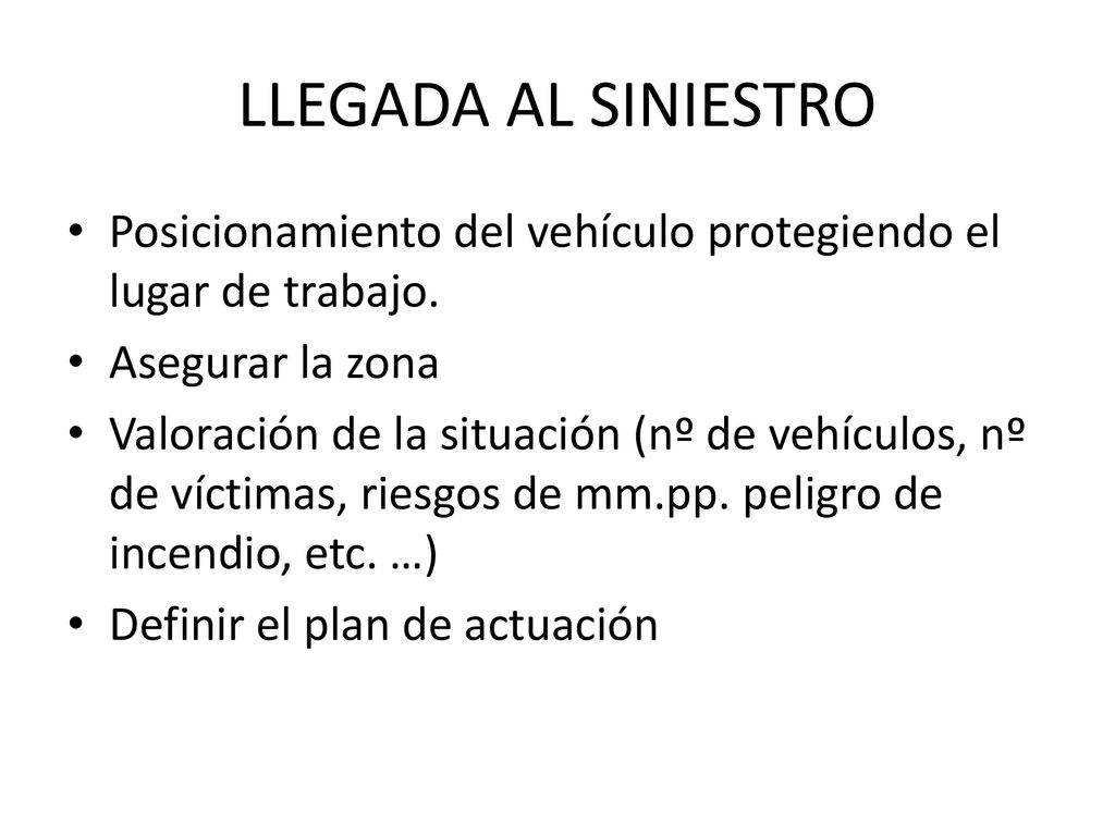 LLEGADA AL SINIESTRO Posicionamiento del vehículo protegiendo el lugar de trabajo. Asegurar la zona.