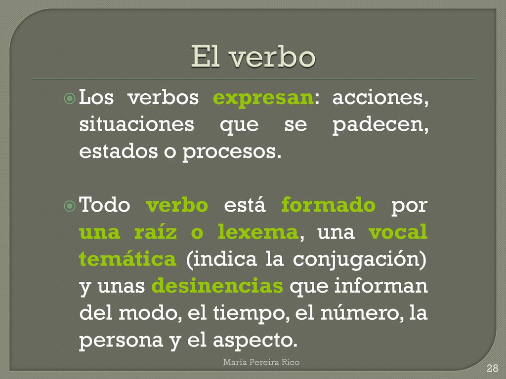 El verbo Los verbos expresan: acciones, situaciones que se padecen, estados o procesos.
