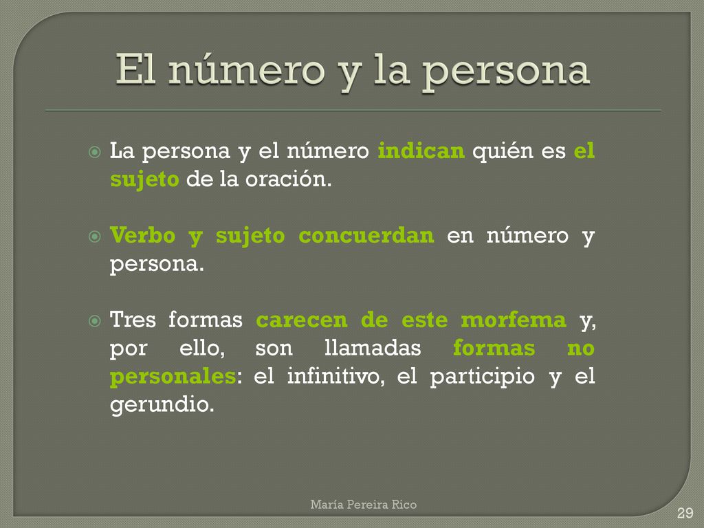El número y la persona La persona y el número indican quién es el sujeto de la oración. Verbo y sujeto concuerdan en número y persona.