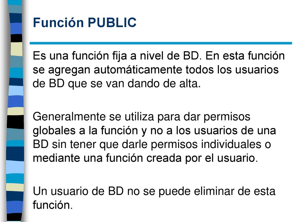 Función PUBLIC Es una función fija a nivel de BD. En esta función se agregan automáticamente todos los usuarios de BD que se van dando de alta.