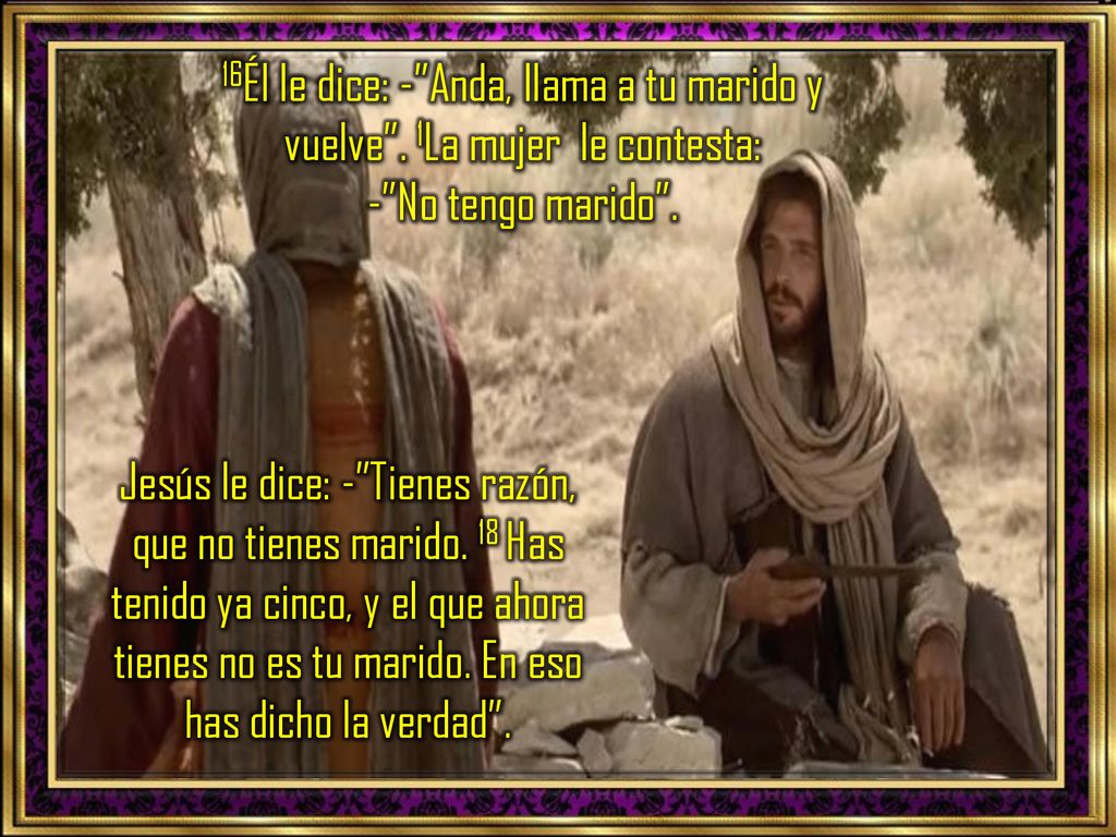 16Él le dice: - Anda, llama a tu marido y vuelve