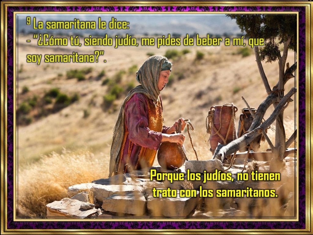 Porque los judíos, no tienen trato con los samaritanos.