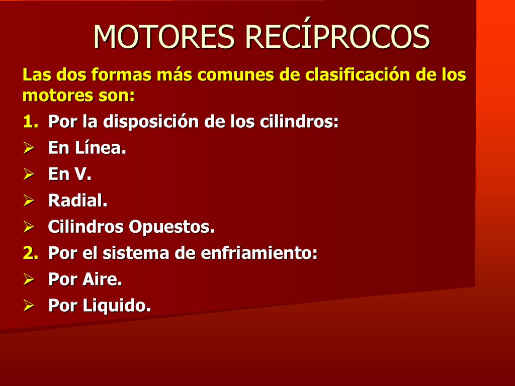 MOTORES RECÍPROCOS Las dos formas más comunes de clasificación de los motores son: Por la disposición de los cilindros: