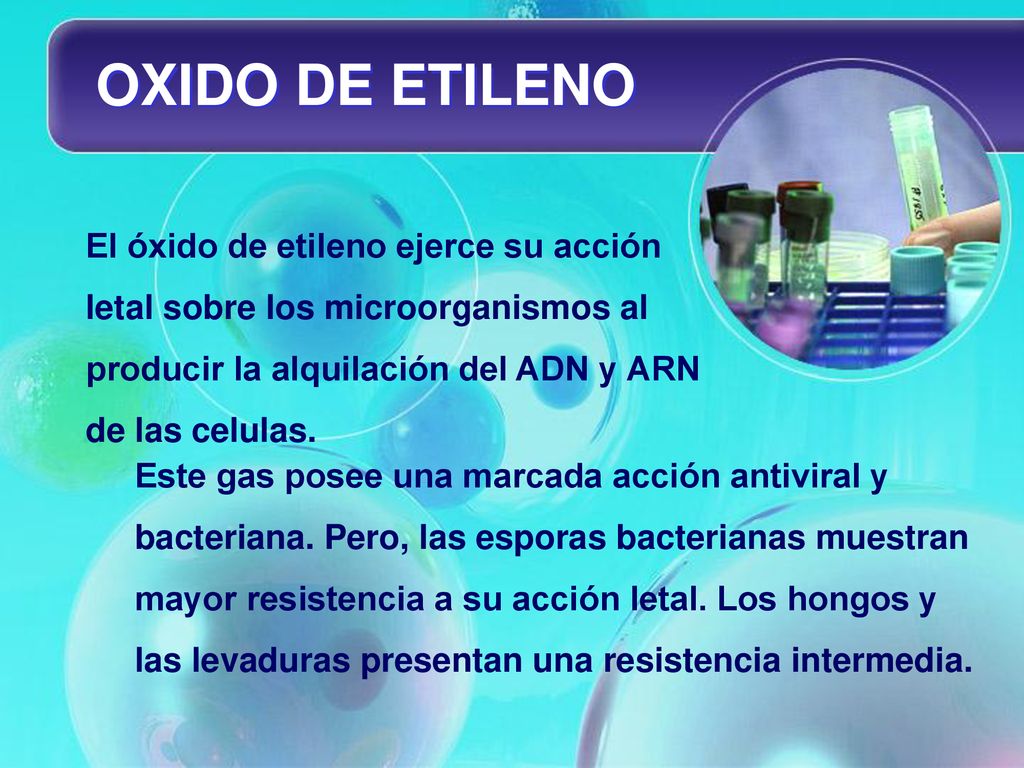 OXIDO DE ETILENO El óxido de etileno ejerce su acción letal sobre los microorganismos al producir la alquilación del ADN y ARN de las celulas.