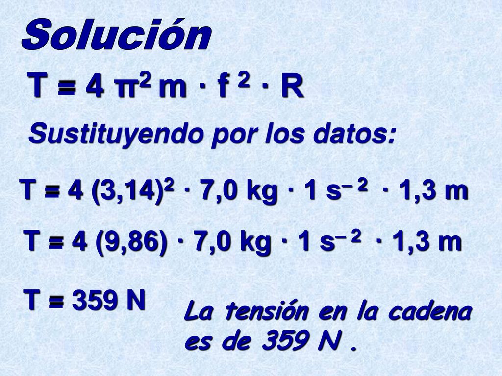 T = 4 π2 m · f 2 · R Sustituyendo por los datos: