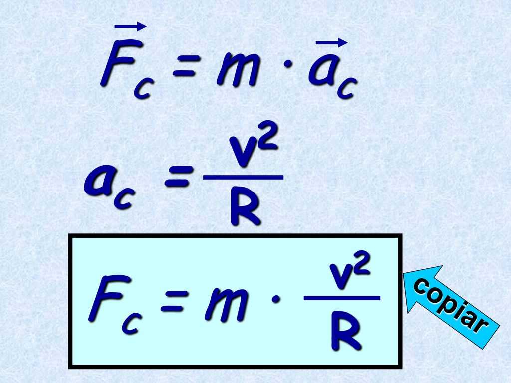 Fc = m · ac ac = v2 R Fc = m · v2 R copiar