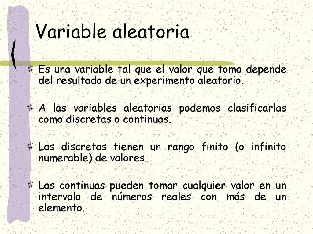 Variable aleatoria Es una variable tal que el valor que toma depende del resultado de un experimento aleatorio.