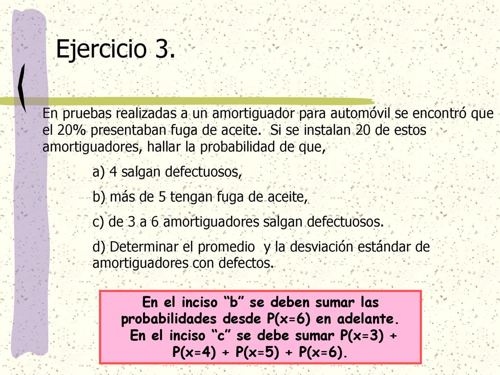 En el inciso c se debe sumar P(x=3) + P(x=4) + P(x=5) + P(x=6).