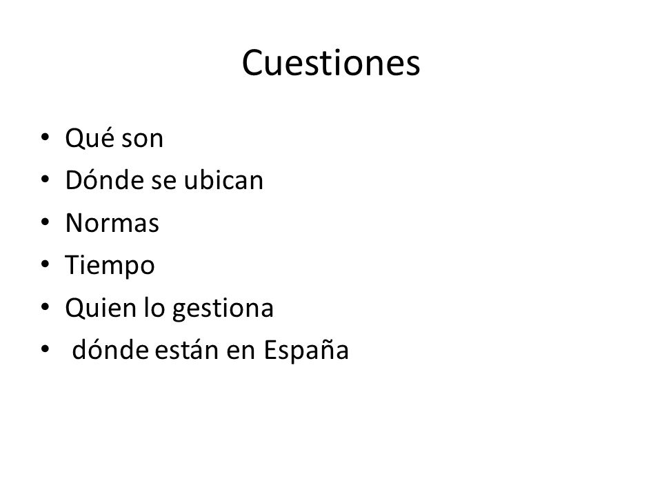Cuestiones Qué son Dónde se ubican Normas Tiempo Quien lo gestiona