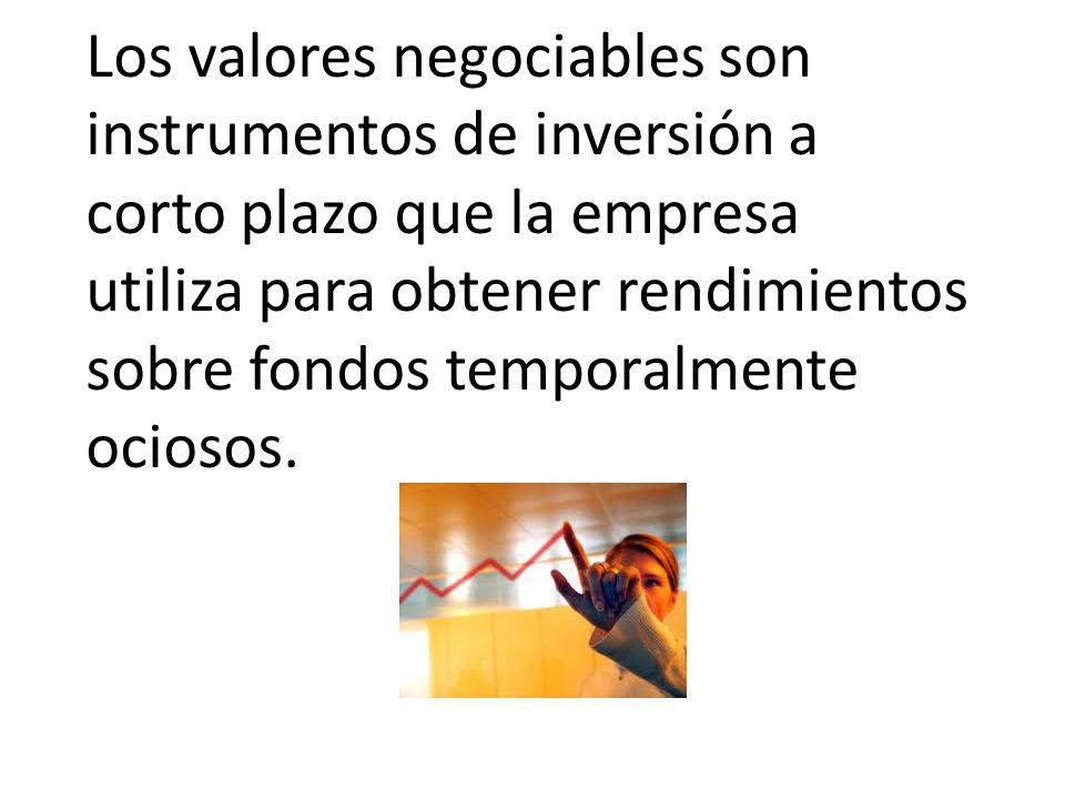 Los valores negociables son instrumentos de inversión a corto plazo que la empresa utiliza para obtener rendimientos sobre fondos temporalmente ociosos.