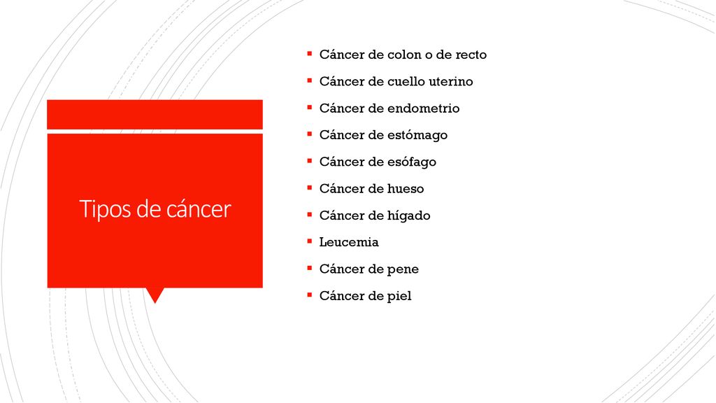 Tipos de cáncer Cáncer de colon o de recto Cáncer de cuello uterino