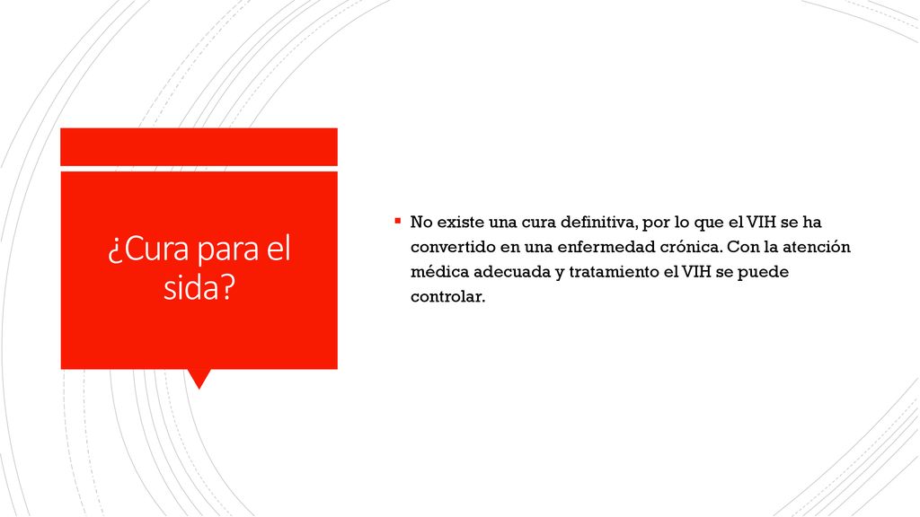 No existe una cura definitiva, por lo que el VIH se ha convertido en una enfermedad crónica. Con la atención médica adecuada y tratamiento el VIH se puede controlar.