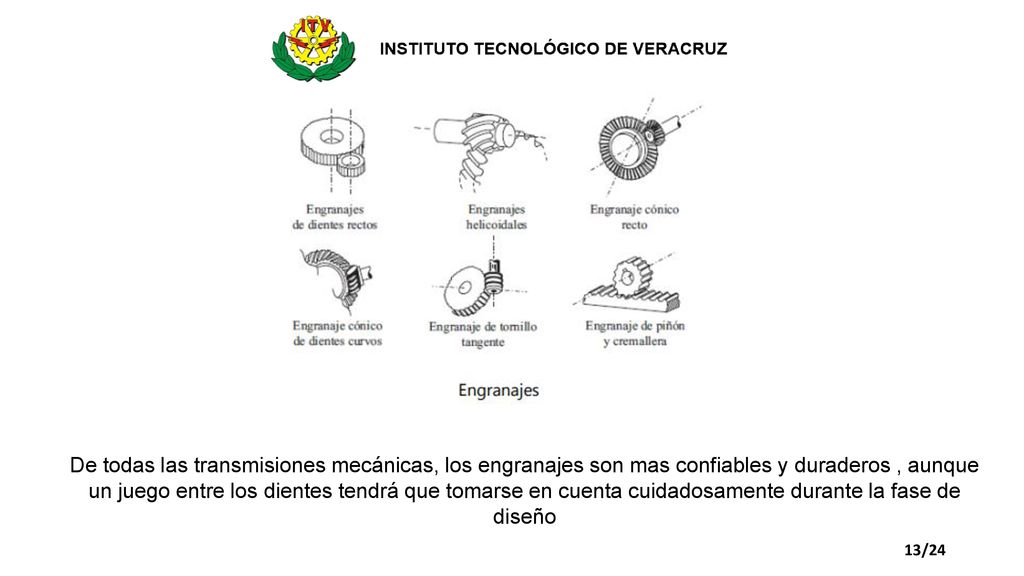 De todas las transmisiones mecánicas, los engranajes son mas confiables y duraderos , aunque un juego entre los dientes tendrá que tomarse en cuenta cuidadosamente durante la fase de diseño