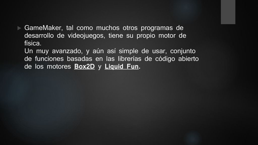 GameMaker, tal como muchos otros programas de desarrollo de videojuegos, tiene su propio motor de física.