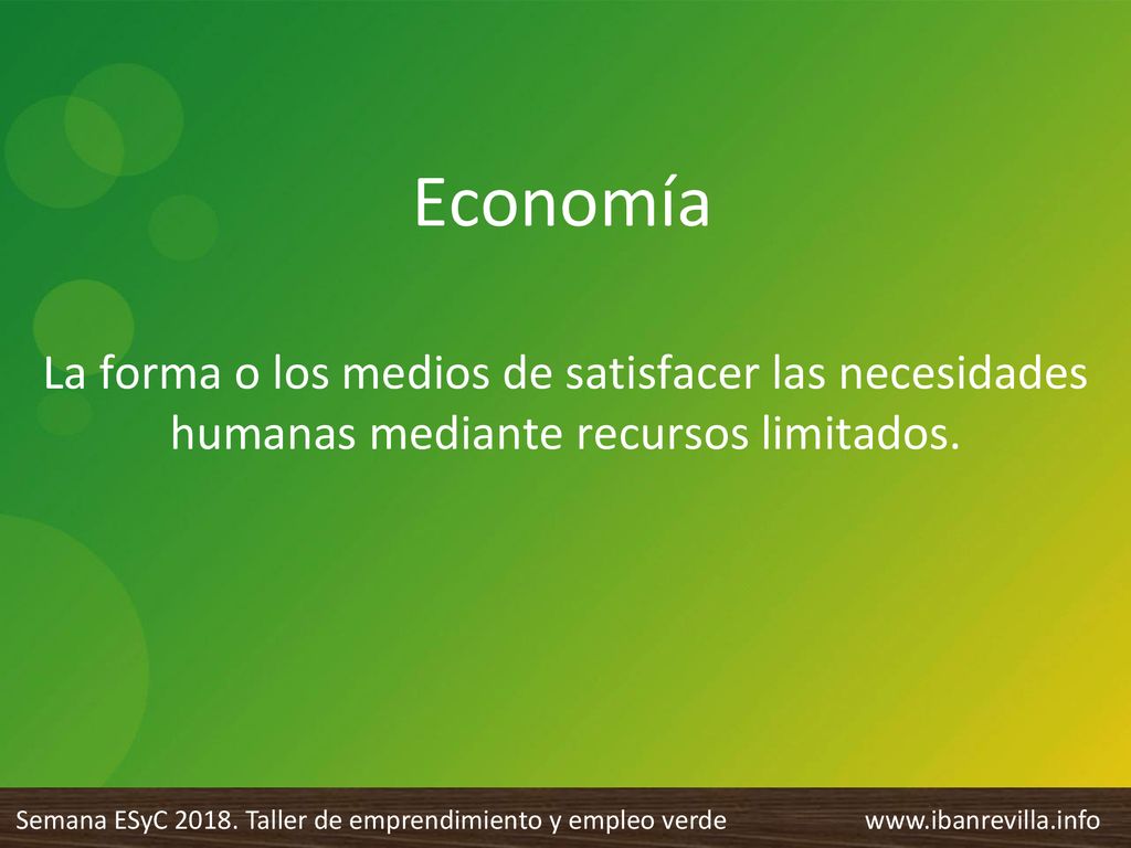 Economía La forma o los medios de satisfacer las necesidades humanas mediante recursos limitados.