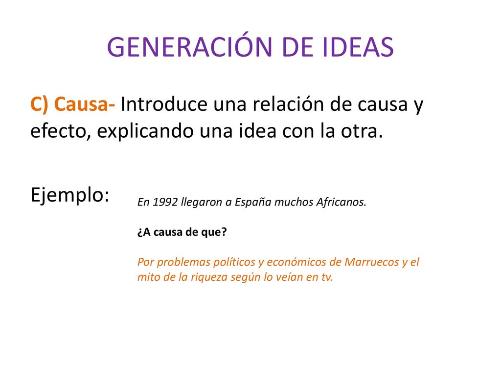 GENERACIÓN DE IDEAS C) Causa- Introduce una relación de causa y efecto, explicando una idea con la otra. Ejemplo: