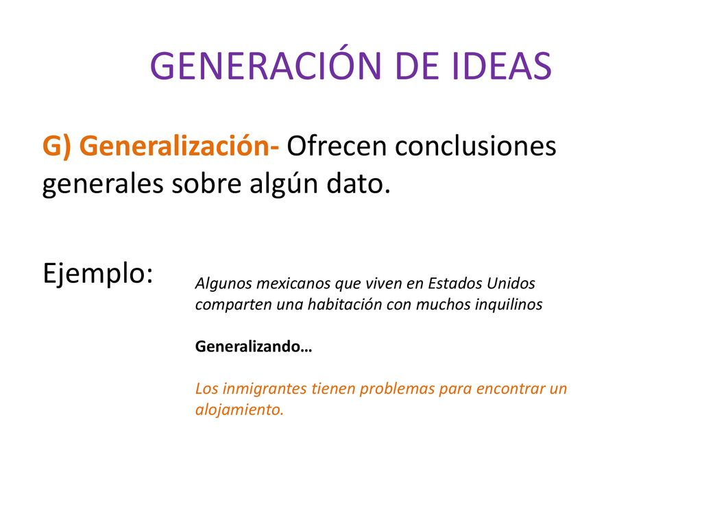 GENERACIÓN DE IDEAS G) Generalización- Ofrecen conclusiones generales sobre algún dato. Ejemplo: