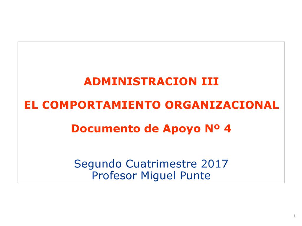 ADMINISTRACION III EL COMPORTAMIENTO ORGANIZACIONAL Documento de Apoyo Nº 4 Segundo Cuatrimestre 2017 Profesor Miguel Punte