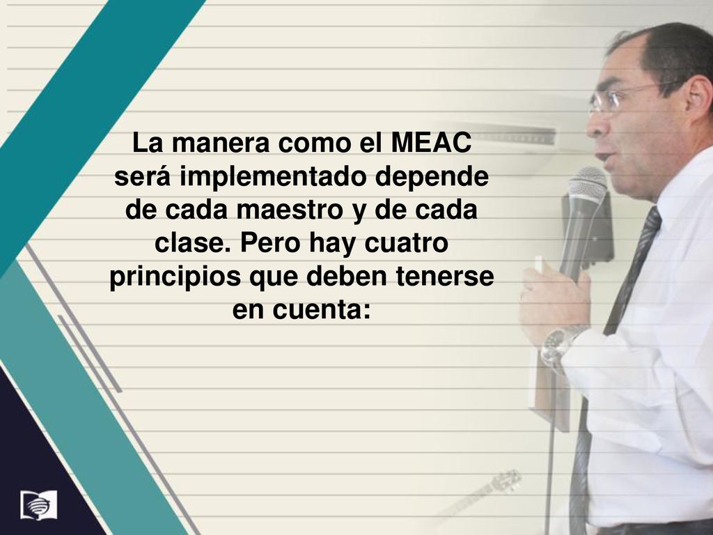 La manera como el MEAC será implementado depende de cada maestro y de cada clase.