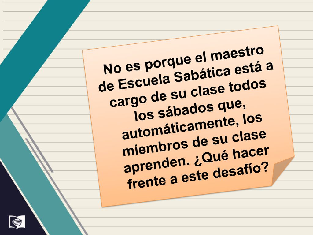 No es porque el maestro de Escuela Sabática está a cargo de su clase todos los sábados que, automáticamente, los miembros de su clase aprenden.