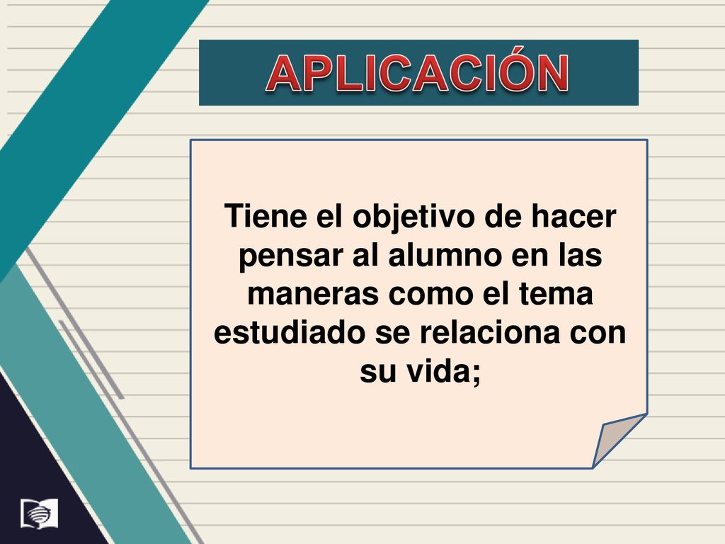 aplicación Tiene el objetivo de hacer pensar al alumno en las maneras como el tema estudiado se relaciona con su vida;