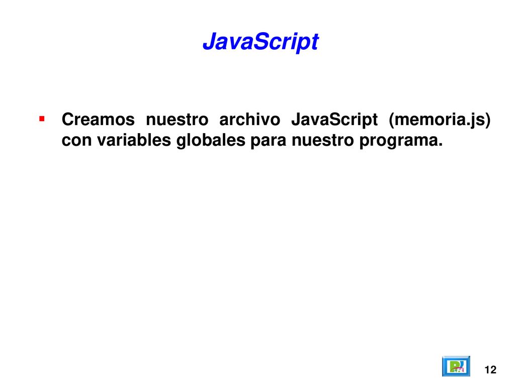 JavaScript Creamos nuestro archivo JavaScript (memoria.js) con variables globales para nuestro programa.