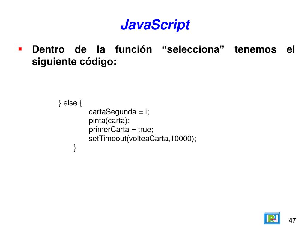 JavaScript Dentro de la función selecciona tenemos el siguiente código: } else { cartaSegunda = i;