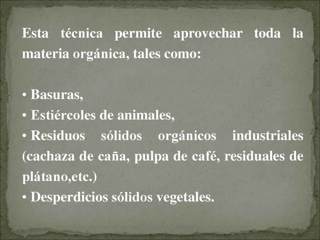Esta técnica permite aprovechar toda la materia orgánica, tales como: