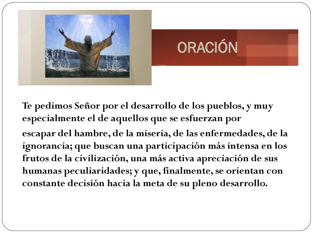 ORACIÓN Te pedimos Señor por el desarrollo de los pueblos, y muy especialmente el de aquellos que se esfuerzan por.