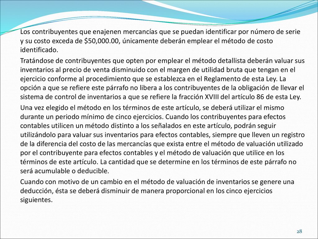 Los contribuyentes que enajenen mercancías que se puedan identificar por número de serie y su costo exceda de $50,000.00, únicamente deberán emplear el método de costo identificado.