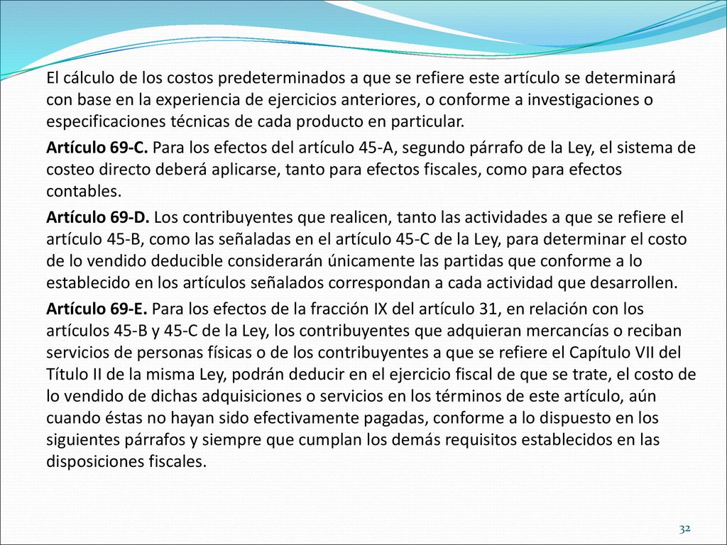 El cálculo de los costos predeterminados a que se refiere este artículo se determinará con base en la experiencia de ejercicios anteriores, o conforme a investigaciones o especificaciones técnicas de cada producto en particular.