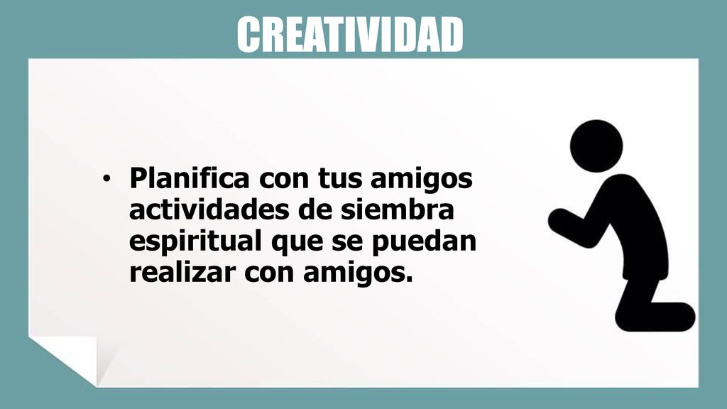 CREATIVIDAD Planifica con tus amigos actividades de siembra espiritual que se puedan realizar con amigos.