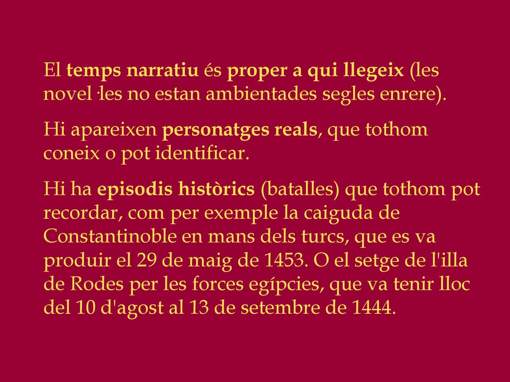 El temps narratiu és proper a qui llegeix (les novel·les no estan ambientades segles enrere).