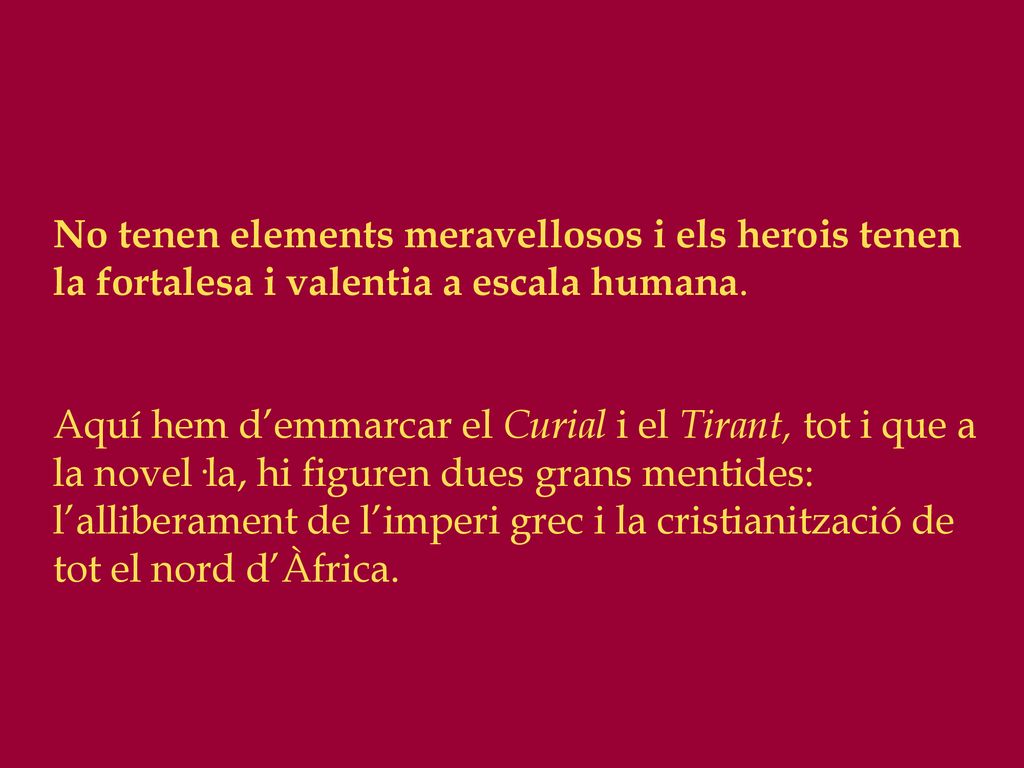 No tenen elements meravellosos i els herois tenen la fortalesa i valentia a escala humana.